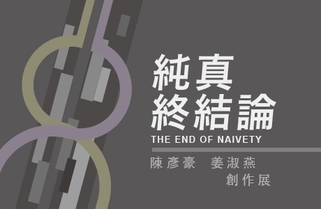 純真終結論 The End of Naivety 陳彥豪 姜淑燕創作展110/12/11-111/01/10